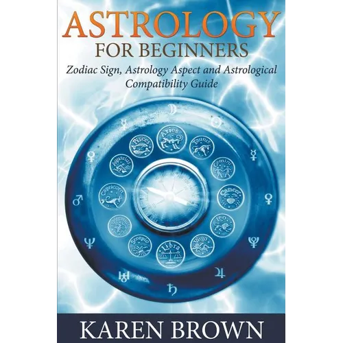 Astrology For Beginners: Zodiac Sign, Astrology Aspect and Astrological Compatibility Guide - Paperback