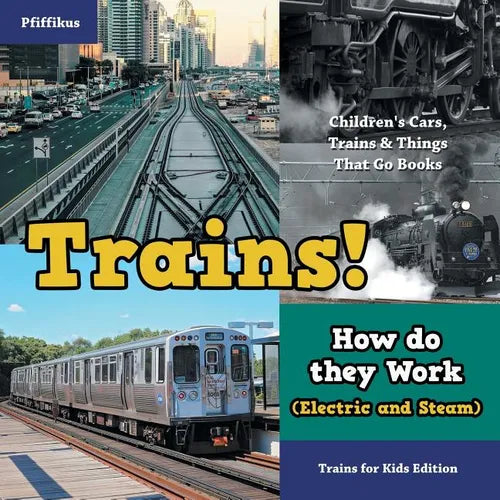 Trains! How Do They Work (Electric and Steam)? Trains for Kids Edition - Children's Cars, Trains & Things That Go Books - Paperback