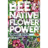 Bee Native! Flower Power: An Easy Guide to Choosing Native Flowers for your Garden to Help Pollinators. - Paperback