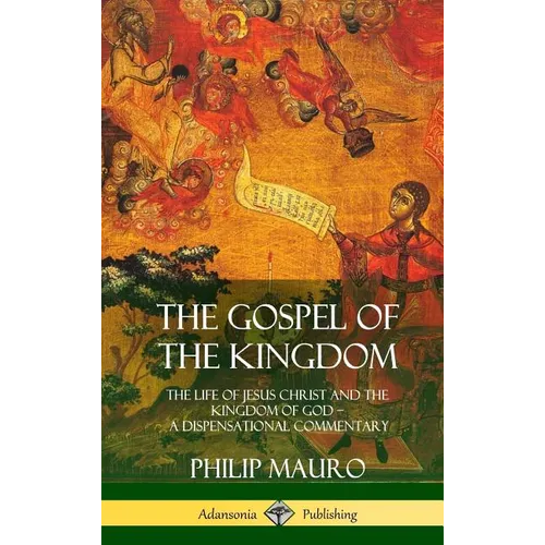 The Gospel of the Kingdom: The Life of Jesus Christ and the Kingdom of God - A Dispensational Commentary (Hardcover) - Hardcover