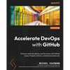Accelerate DevOps with GitHub: Enhance software delivery performance with GitHub Issues, Projects, Actions, and Advanced Security - Paperback