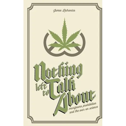 Nothing Left To Talk About: Marijuana Prohibition and the War on Science - Paperback