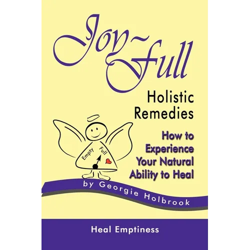 Joy-Full Holistic Remedies: How to Experience Your Natural Ability to Heal - Paperback