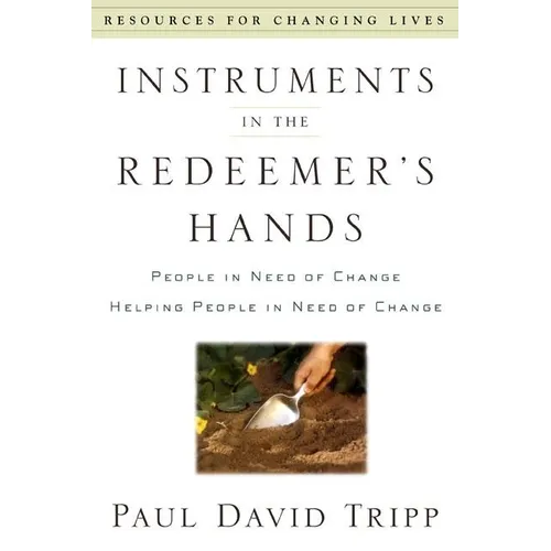 Instruments in the Redeemer's Hands: People in Need of Change Helping People in Need of Change - Paperback