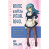 Anime and the Visual Novel: Narrative Structure, Design and Play at the Crossroads of Animation and Computer Games - Paperback