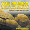 The Mummy Stays in Egypt! History Stories for Children Children's Ancient History - Paperback