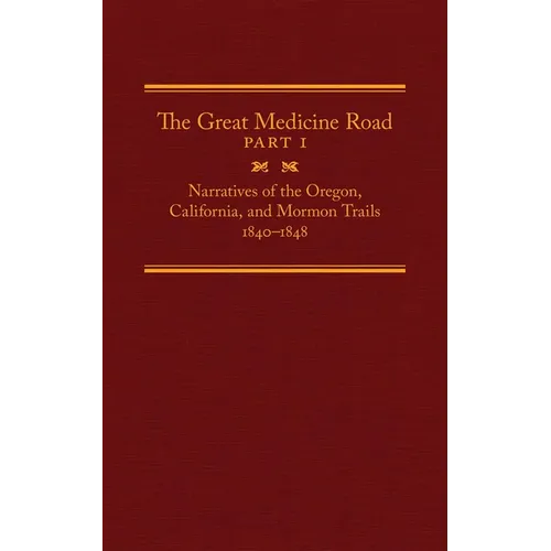 The Great Medicine Road, Part 1: Narratives of the Oregon, California, and Mormon Trails, 1840-1848 Volume 24 - Hardcover
