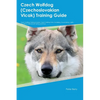 Czech Wolfdog (Czechoslovakian Vlcak) Training Guide Czech Wolfdog Training Includes: Czech Wolfdog Tricks, Socializing, Housetraining, Agility, Obedi - Paperback