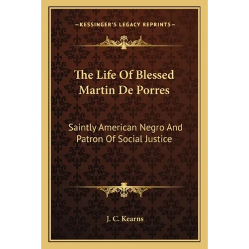 The Life Of Blessed Martin De Porres: Saintly American Negro And Patron Of Social Justice - Paperback