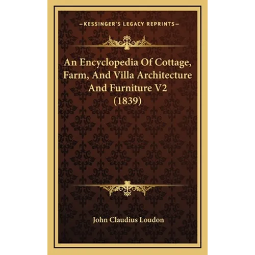 An Encyclopedia Of Cottage, Farm, And Villa Architecture And Furniture V2 (1839) - Hardcover