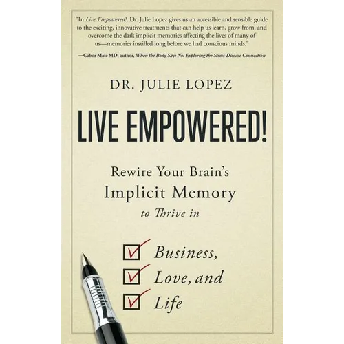 Live Empowered!: Rewire Your Brain's Implicit Memory to Thrive in Business, Love, and Life - Paperback