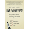 Live Empowered!: Rewire Your Brain's Implicit Memory to Thrive in Business, Love, and Life - Paperback