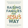 Raising Families the Jesus Way: Biblical Insights for Godly Parenting and Shaping Future Generations - Paperback