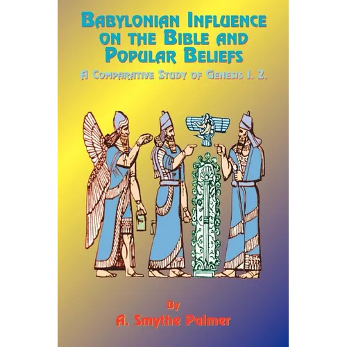 Babylonian Influence on the Bible and Popular Beliefs: A Comparative Study of Genesis 1. 2. - Paperback