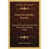 American Foundry Practice: Treating Of Loam, Dry Sand And Green Sand Molding (1883) - Paperback