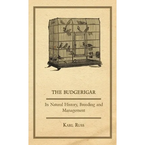 The Budgerigar - Its Natural History, Breeding and Management - Hardcover