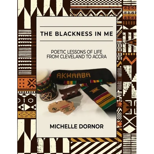 The Blackness In Me: Poetic Lessons of Life from Cleveland to Accra: Poetic Lessons of Life from Cleveland to Accra: Poetic Lessons of Life from Cleve - Paperback