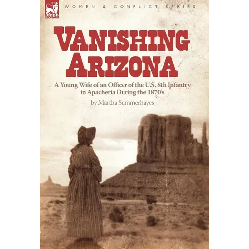 Vanishing Arizona: a Young Wife of an Officer of the U.S. 8th Infantry in Apacheria During the 1870's - Hardcover