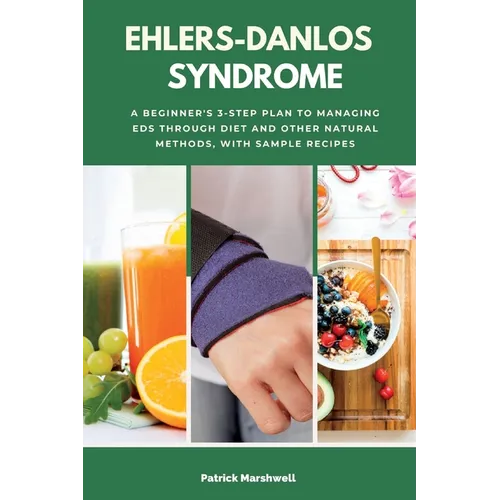 Ehlers-Danlos Syndrome: A Beginner's 3-Step Plan to Managing EDS Through Diet and Other Natural Methods, With Sample Recipes - Paperback