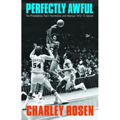 Perfectly Awful: The Philadelphia 76ers' Horrendous and Hilarious 1972-1973 Season - Hardcover