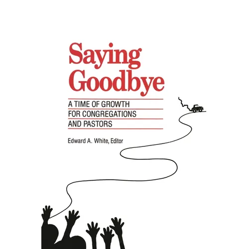 Saying Goodbye: A Time of Growth for Congregations and Pastors - Paperback