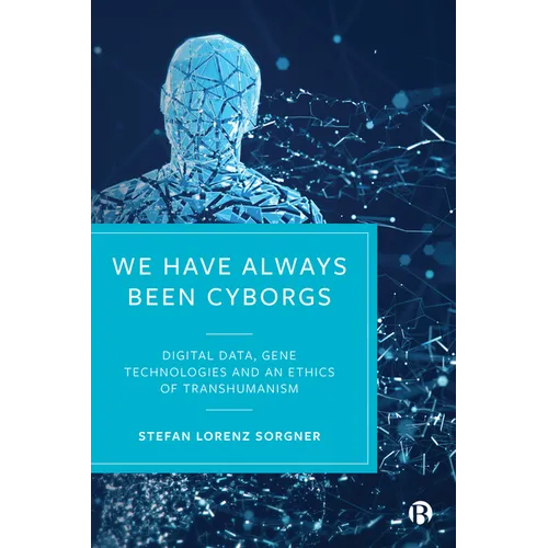 We Have Always Been Cyborgs: Digital Data, Gene Technologies, and an Ethics of Transhumanism - Paperback