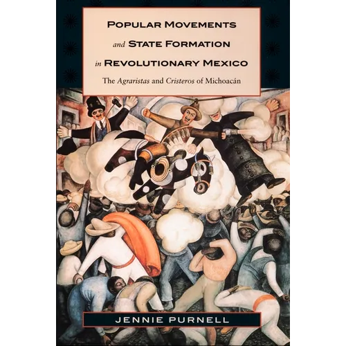 Popular Movements and State Formation in Revolutionary Mexico: The Agraristas and Cristeros of Michoacan - Paperback
