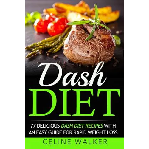 Dash Diet: 77 Delicious Dash Diet Recipes with an Easy Guide for Rapid Weight Loss - Paperback