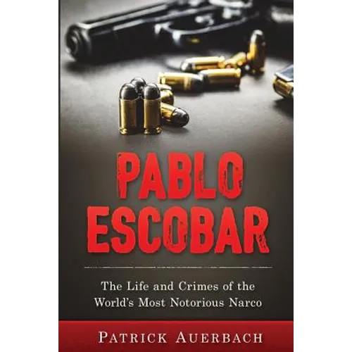 Pablo Escobar: The Life and Crimes of the World's Most Notorious Narco - Paperback