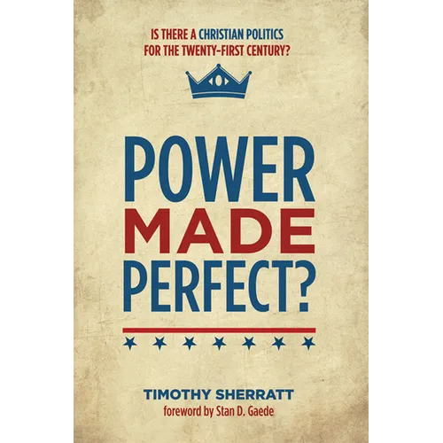 Power Made Perfect?: Is There a Christian Politics for the Twenty-First Century? - Paperback