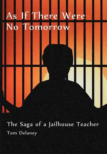 As If There Were No Tomorrow: The Saga of a Jailhouse Teacher - Hardcover