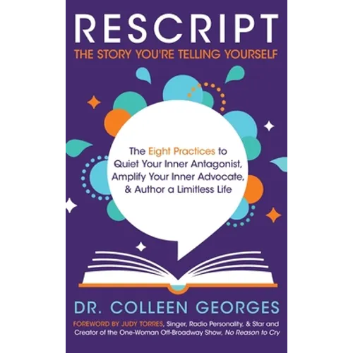 RESCRIPT the Story You're Telling Yourself: The Eight Practices to Quiet Your Inner Antagonist, Amplify Your Inner Advocate, & Author a Limitless Life - Hardcover