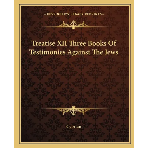 Treatise XII Three Books Of Testimonies Against The Jews - Paperback