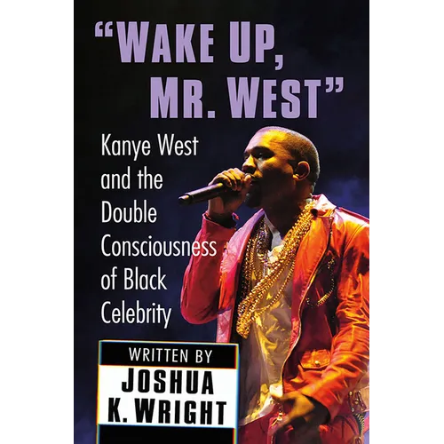 Wake Up, Mr. West: Kanye West and the Double Consciousness of Black Celebrity - Paperback
