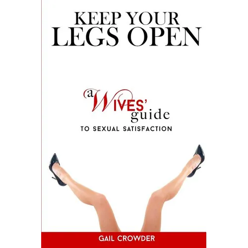 Keep Your Legs Open A Wives' Guide To Sexual Satisfaction - Paperback
