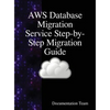 AWS Database Migration Service Step-by-Step Migration Guide - Hardcover
