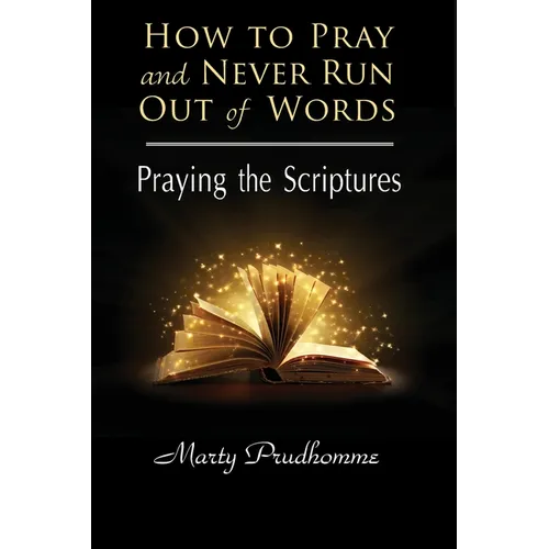 How to Pray and Never Run Out of Words: Praying the Scriptures - Paperback