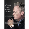 Cancer Looks Good on You: Barclay's Guide to Cultivating Style, Sanity, Silliness and Self-Love-in Sickness and in Health - Hardcover