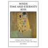 When Time and Eternity Kiss: A Bold New vision of Human Destiny, God, and the Bible - Hardcover