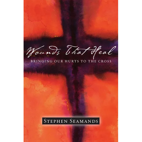 Wounds That Heal: Bringing Our Hurts to the Cross - Paperback