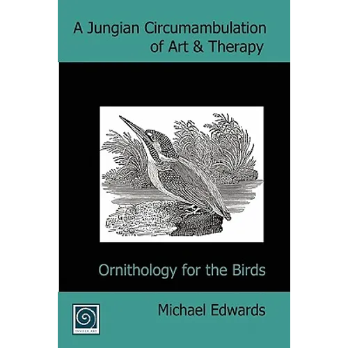 A Jungian Circumambulation of Art & Therapy: Ornithology for the Birds - Paperback