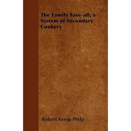 The Family Save-all, a System of Secondary Cookery - Paperback