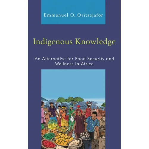 Indigenous Knowledge: An Alternative for Food Security and Wellness in Africa - Hardcover