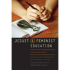 Jesuit and Feminist Education: Intersections in Teaching and Learning for the Twenty-First Century - Paperback