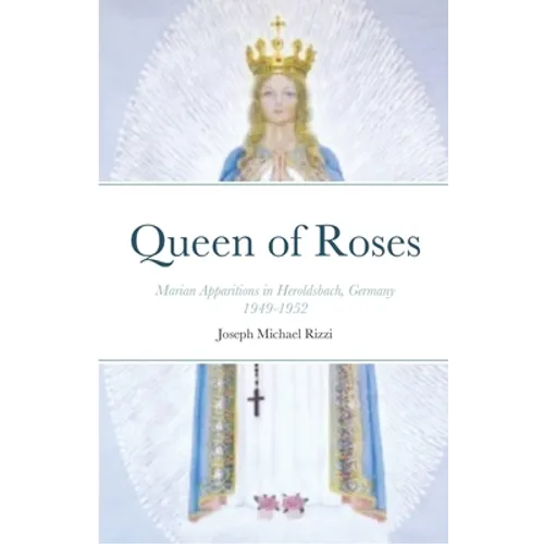 Queen of Roses: Marian Apparitions in Heroldsbach, Germany - Paperback