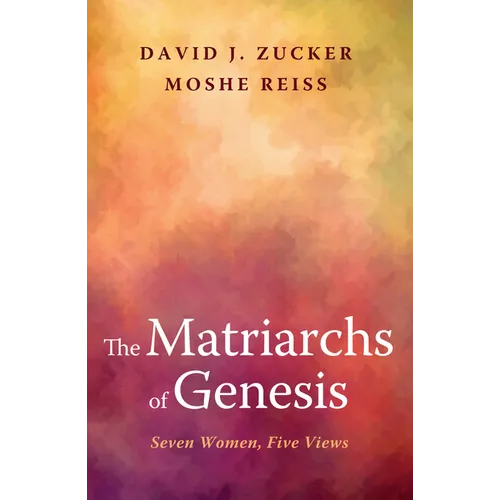 The Matriarchs of Genesis: Seven Women, Five Views - Paperback