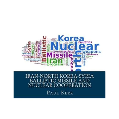 Iran-North Korea-Syria Ballistic Missile and Nuclear Cooperation: Enhanced by PageKicker Robot Jellicoe - Paperback