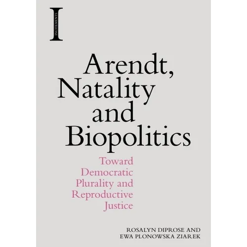 Arendt, Natality and Biopolitics: Toward Democratic Plurality and Reproductive Justice - Paperback