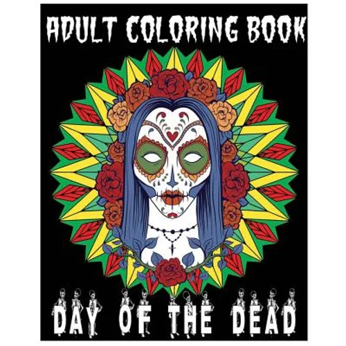 Adult Coloring Book Day Of The Dead: An Anti-Stress Coloring Book +100 Pages (Skull Designs, Beautiful Flowers, Mandalas and Animals) - Paperback