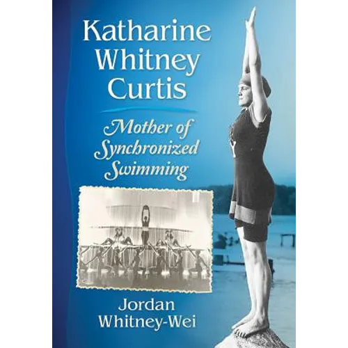 Katharine Whitney Curtis: Mother of Synchronized Swimming - Paperback